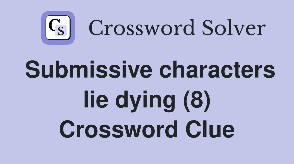 Submissive characters lie dying (8) Crossword Clue