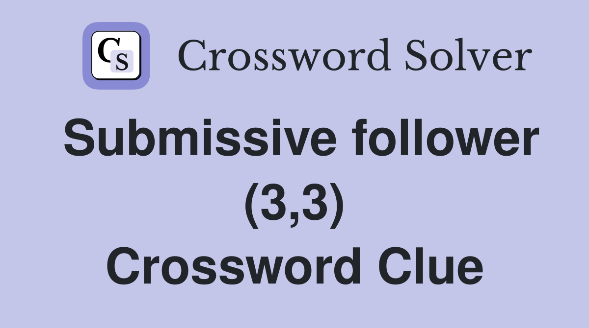 Submissive follower (3,3) Crossword Clue