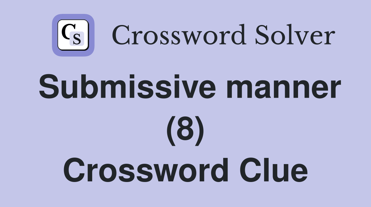 Submissive manner (8) Crossword Clue