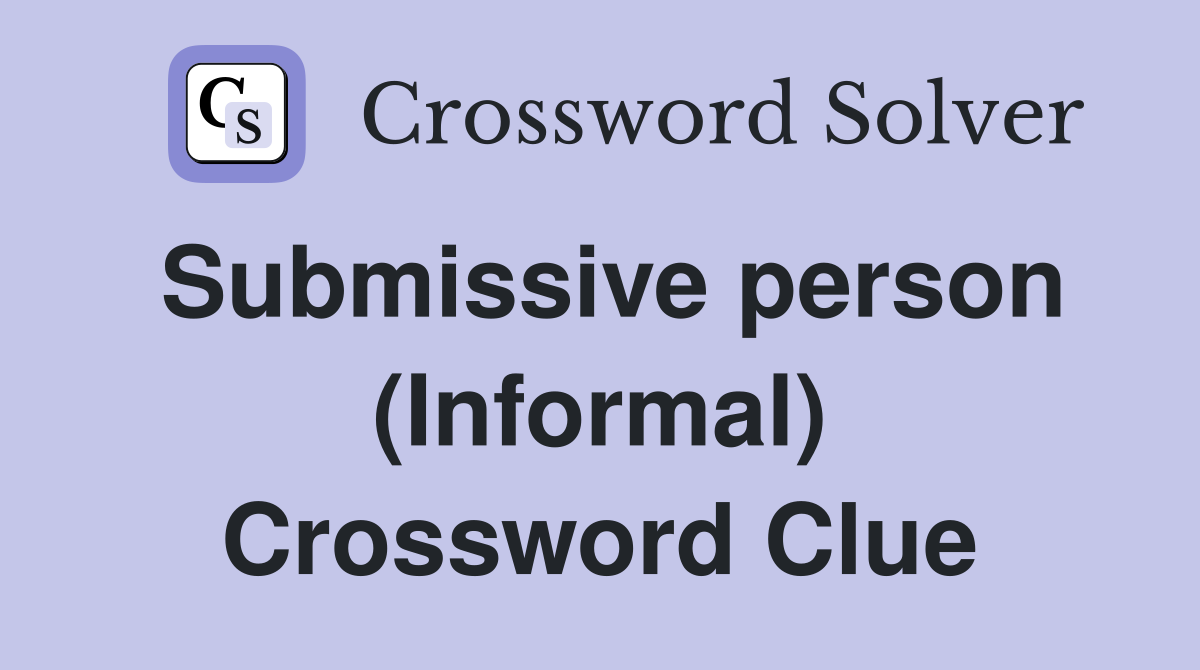 Submissive person (Informal) Crossword Clue