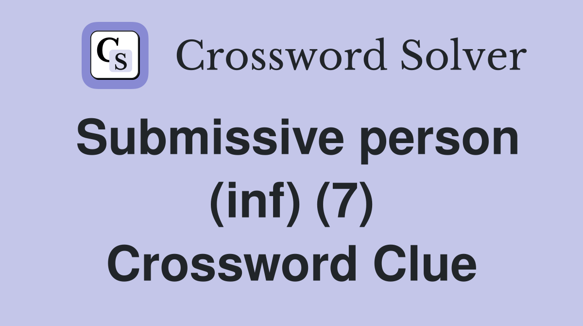 Submissive person (inf) (7) Crossword Clue