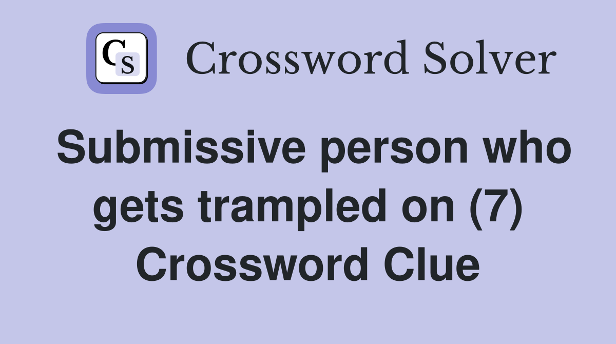 Submissive person who gets trampled on (7) Crossword Clue