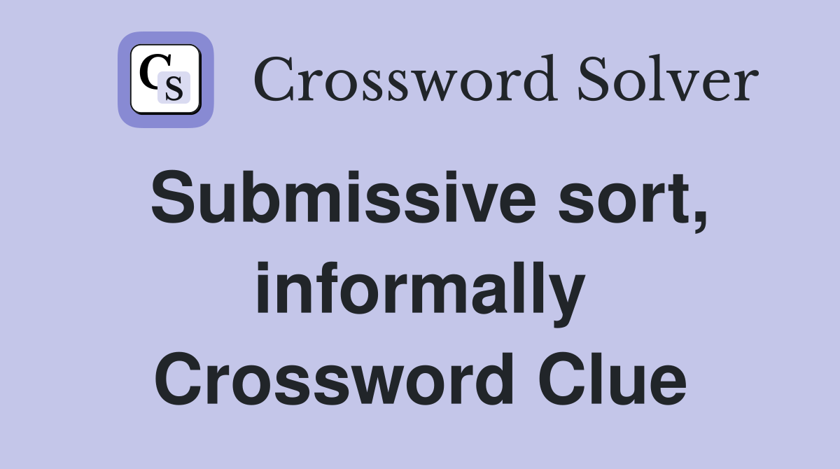 Submissive sort, informally Crossword Clue