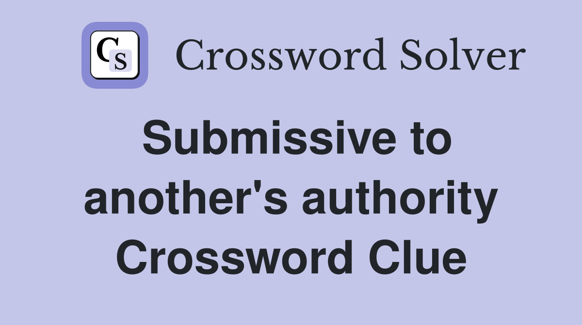 Submissive to another's authority Crossword Clue