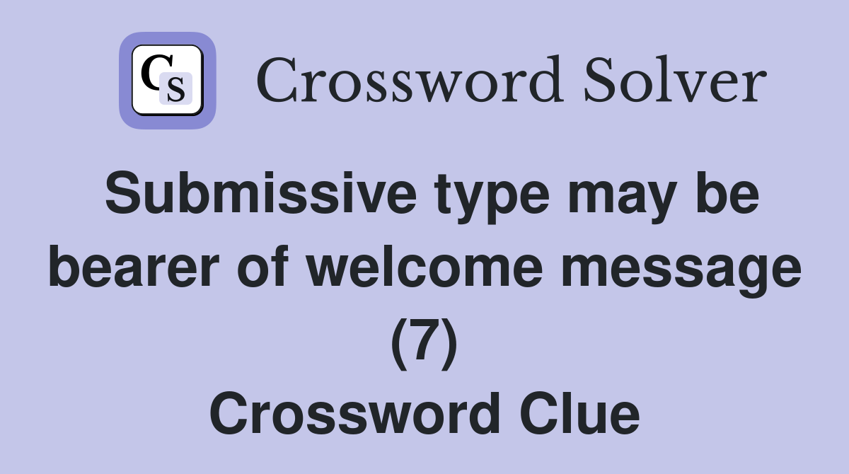 Submissive type may be bearer of welcome message (7) Crossword Clue