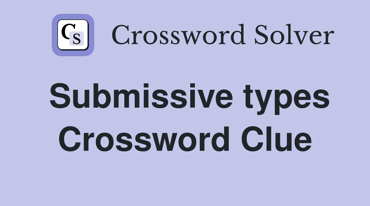 Submissive types Crossword Clue