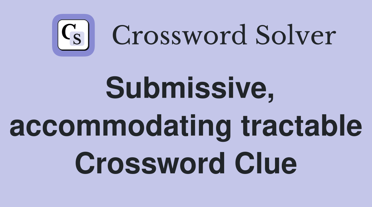 Submissive, accommodating tractable Crossword Clue