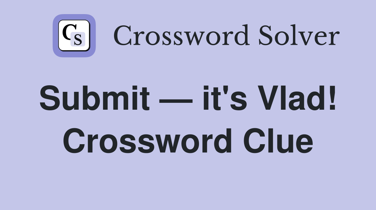 Submit — it's Vlad!  Crossword Clue