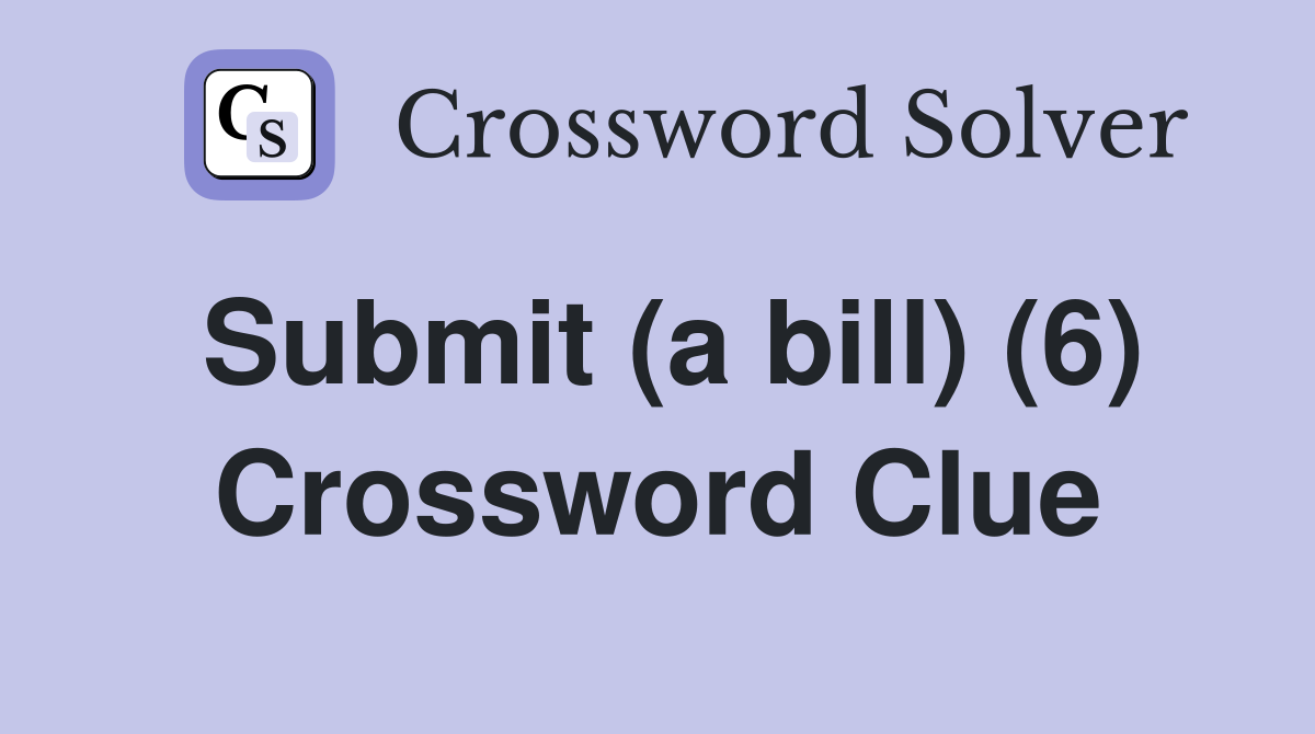 Submit (a bill) (6) Crossword Clue