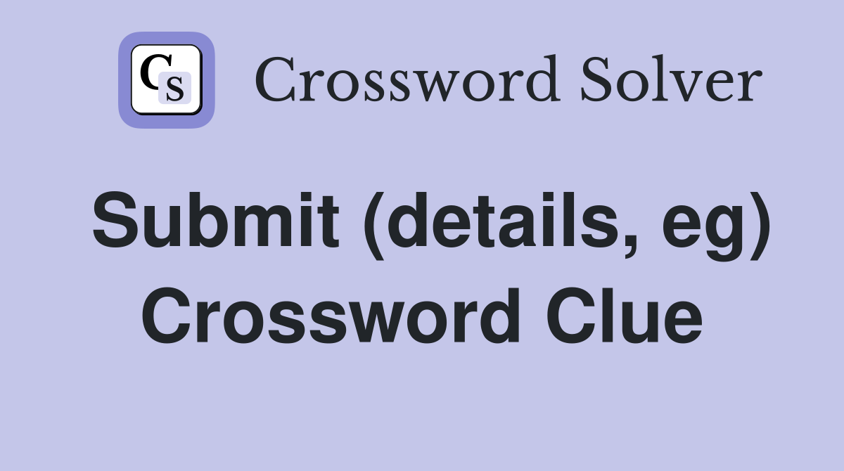 Submit (details, eg) Crossword Clue