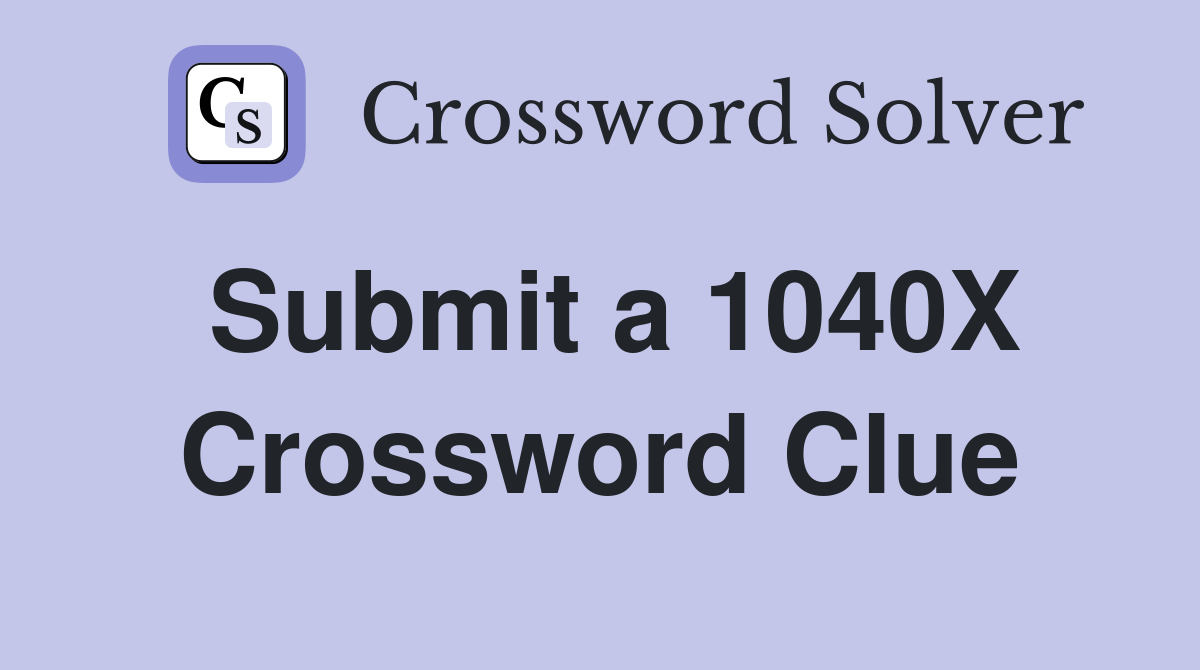 Submit a 1040X Crossword Clue