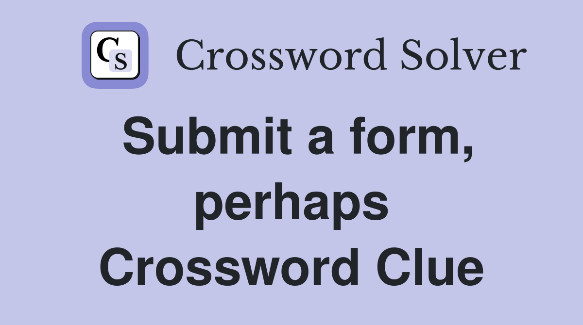 Submit a form, perhaps Crossword Clue