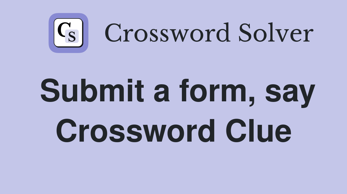Submit a form, say Crossword Clue