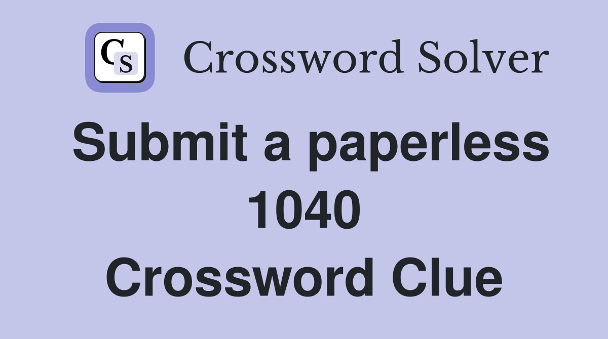 Submit a paperless 1040 Crossword Clue