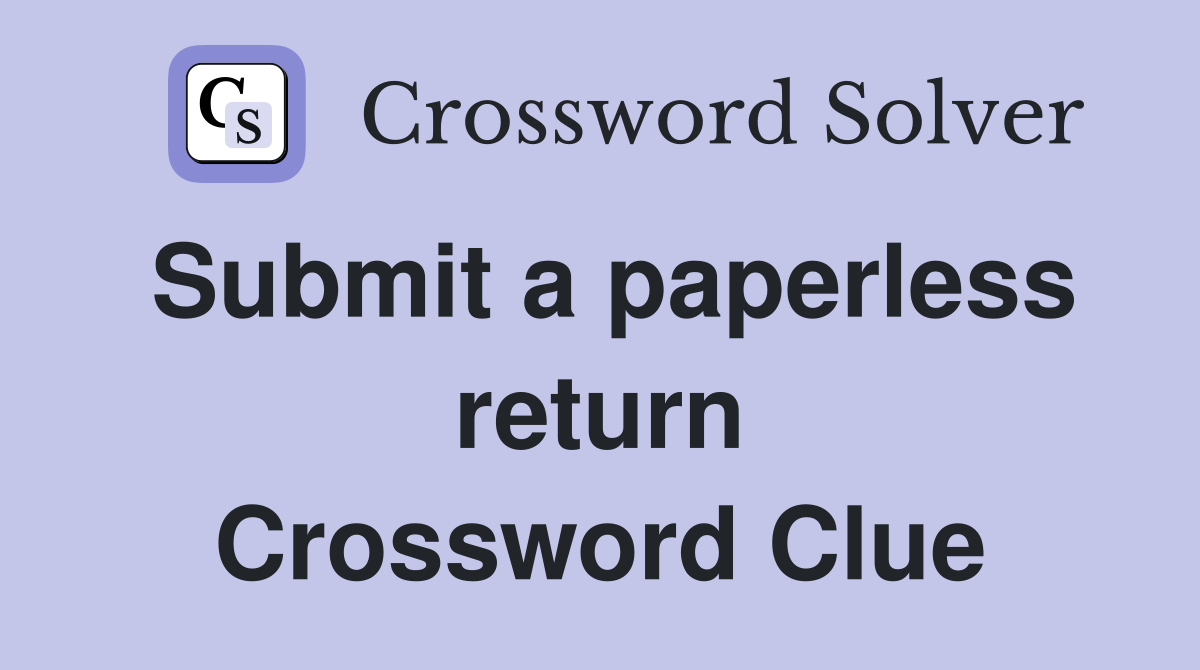Submit a paperless return Crossword Clue