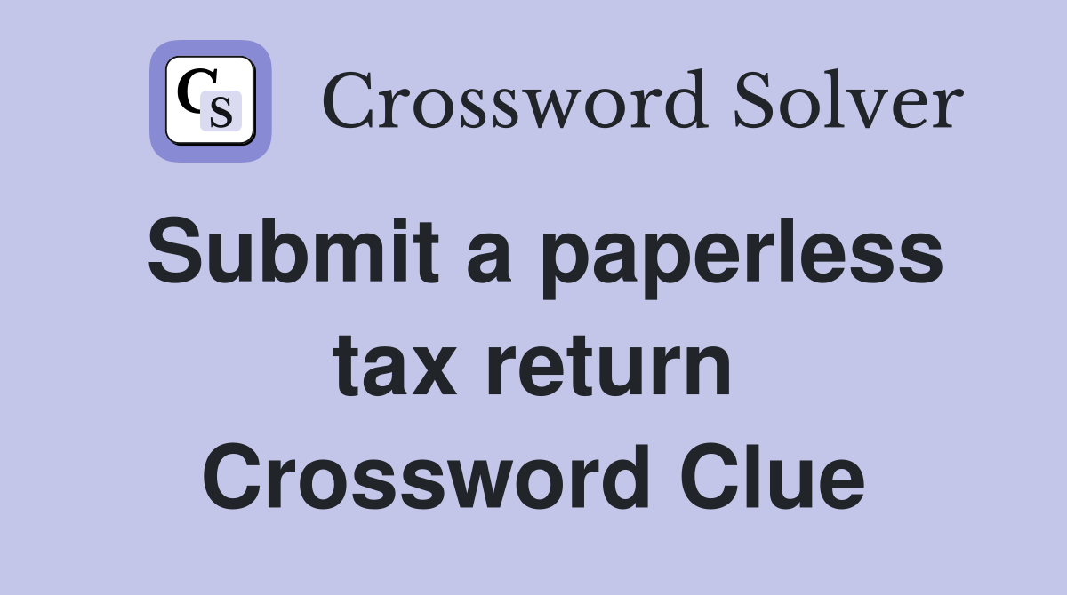 Submit a paperless tax return Crossword Clue