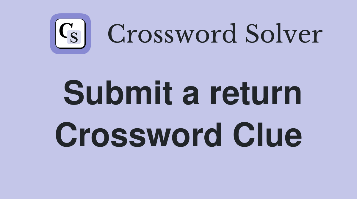 Submit a return Crossword Clue