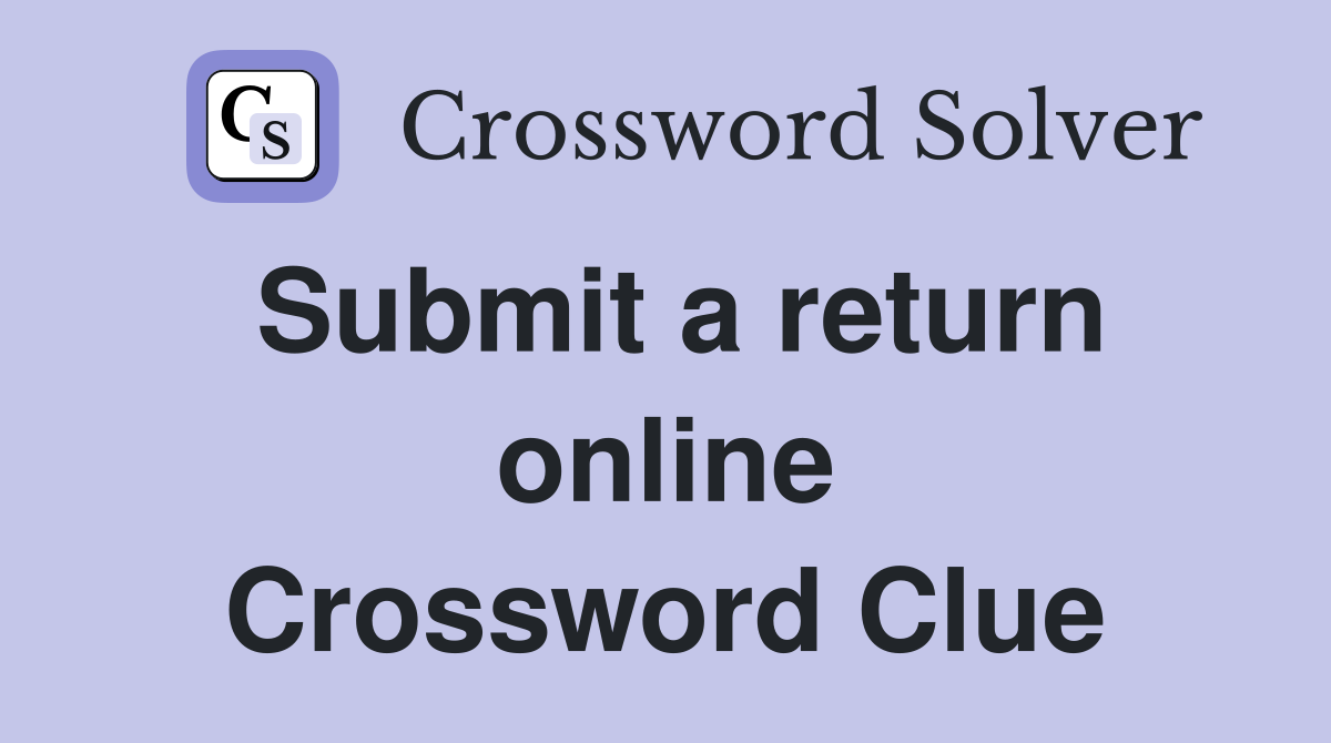 Submit a return online Crossword Clue