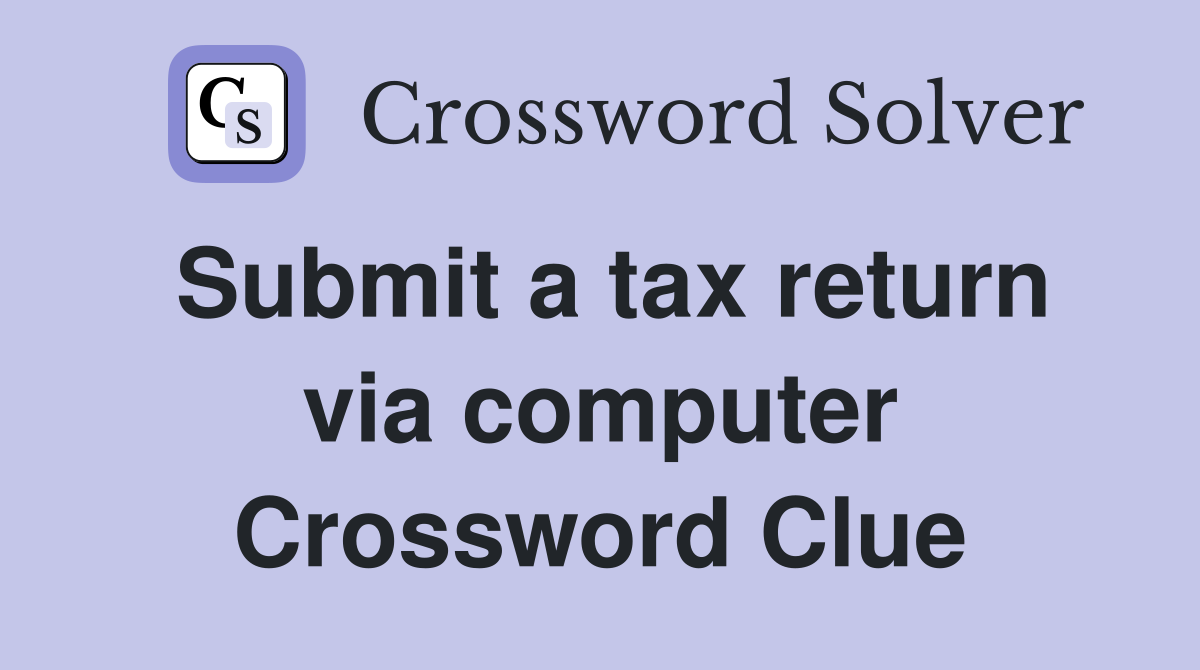 Submit a tax return via computer Crossword Clue