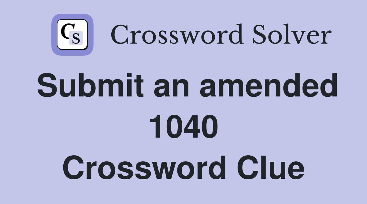 Submit an amended 1040 Crossword Clue