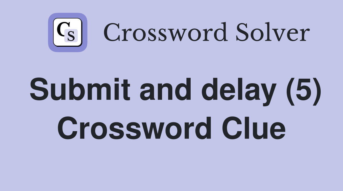 Submit and delay (5) Crossword Clue