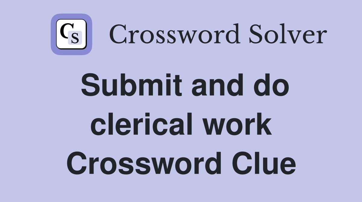 Submit and do clerical work Crossword Clue
