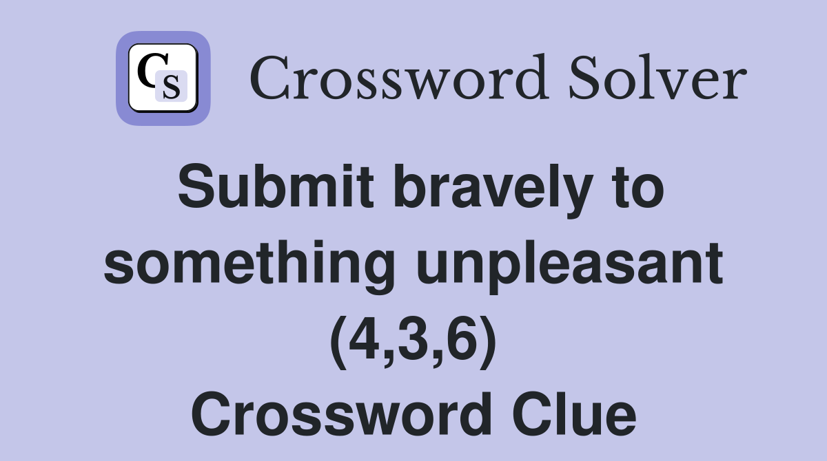 Submit bravely to something unpleasant (4,3,6) Crossword Clue