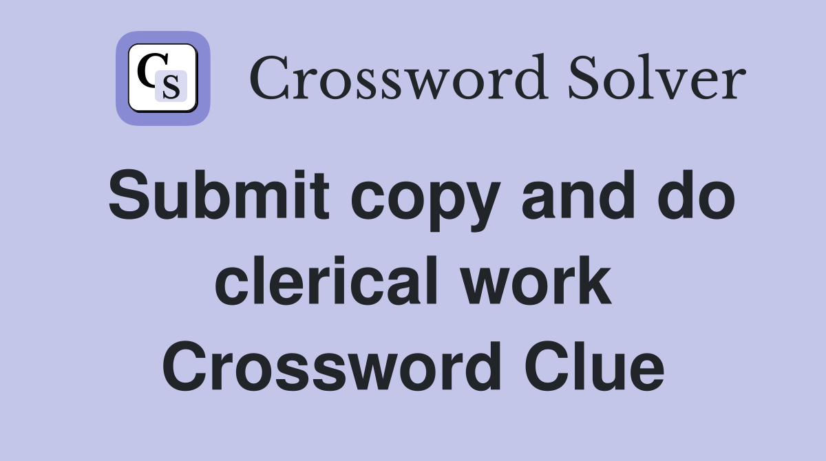 Submit copy and do clerical work Crossword Clue