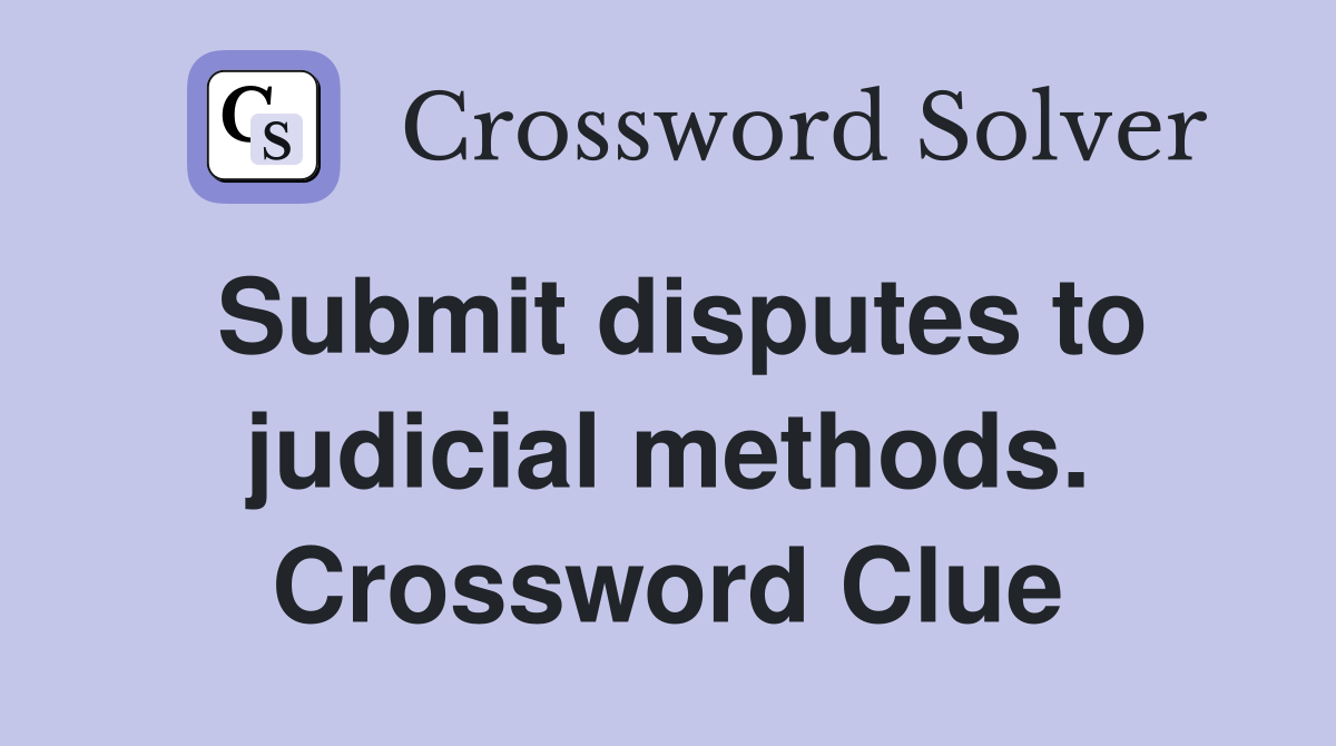 Submit disputes to judicial methods. Crossword Clue