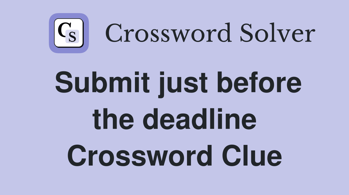 Submit just before the deadline Crossword Clue
