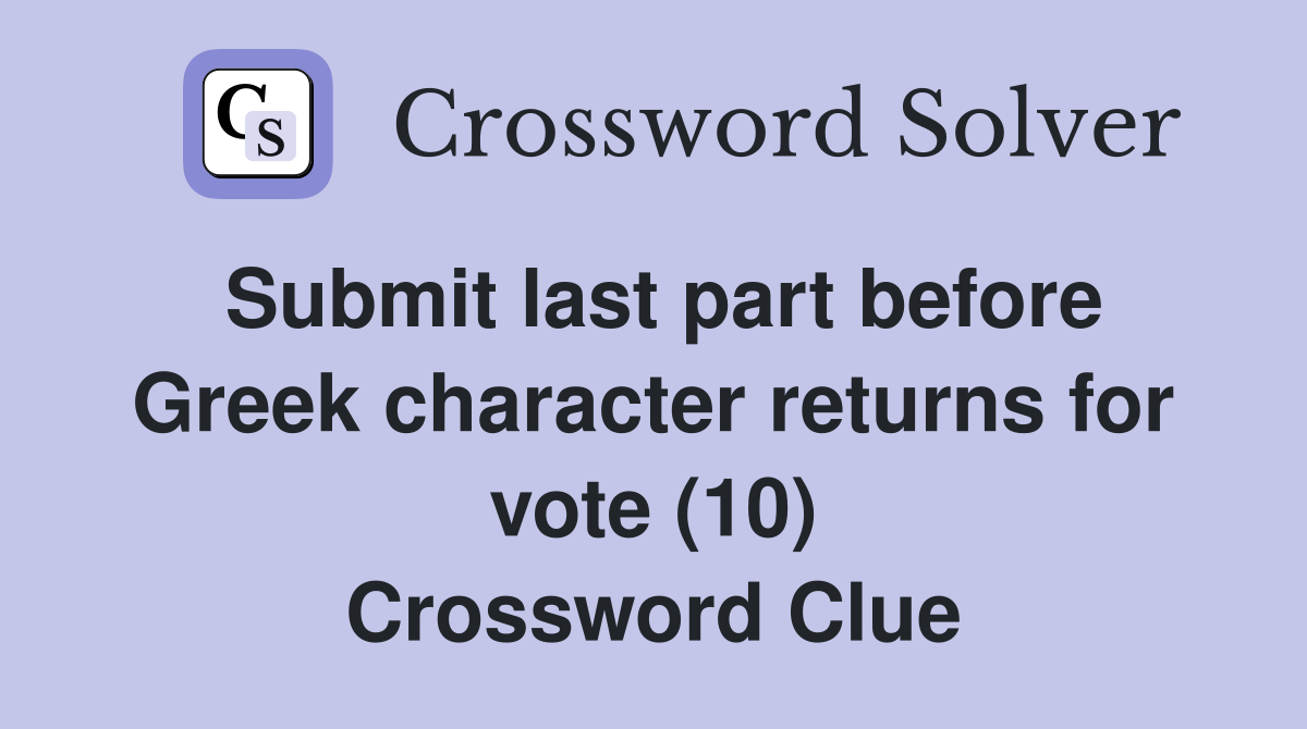 Submit last part before Greek character returns for vote (10) Crossword Clue