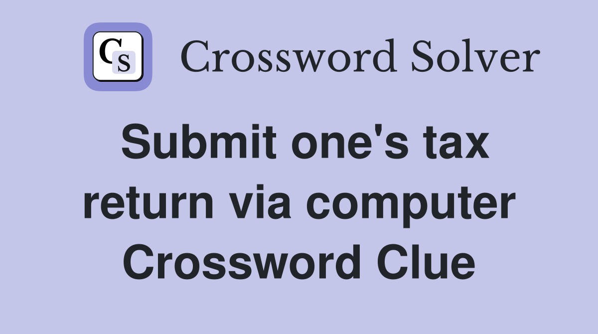 Submit one's tax return via computer Crossword Clue