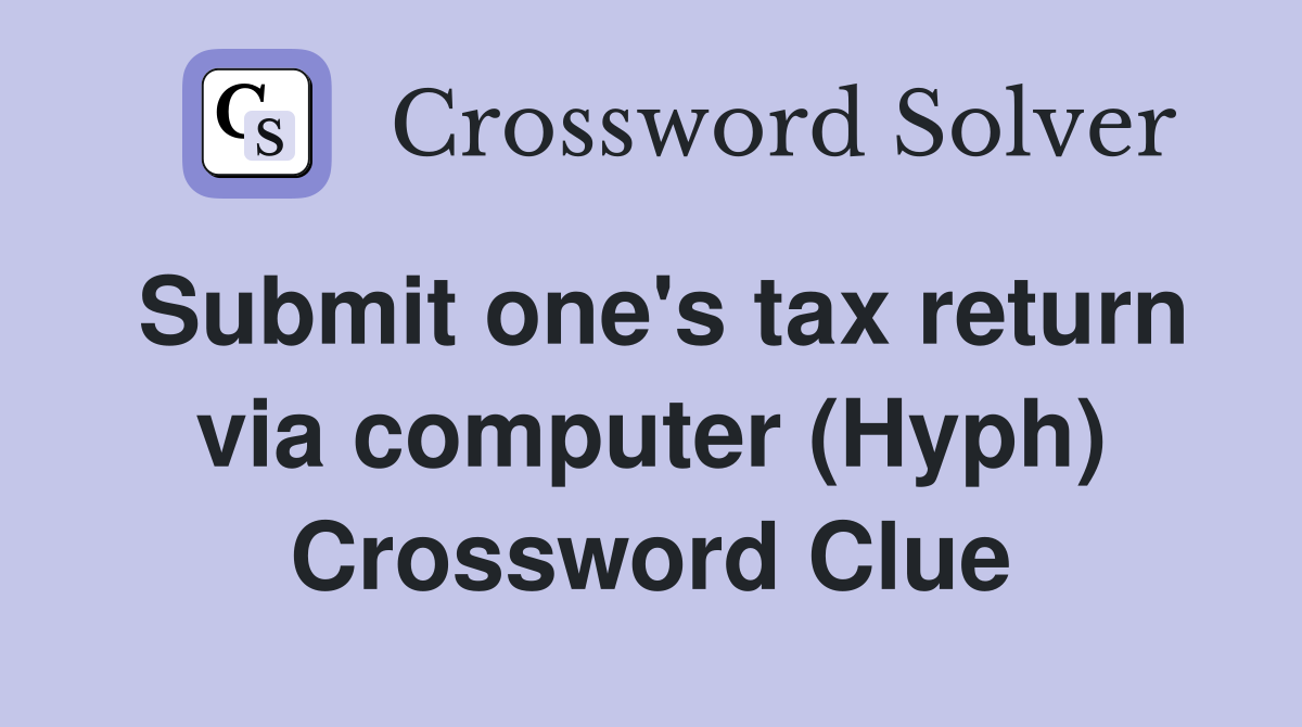 Submit one's tax return via computer (Hyph) Crossword Clue
