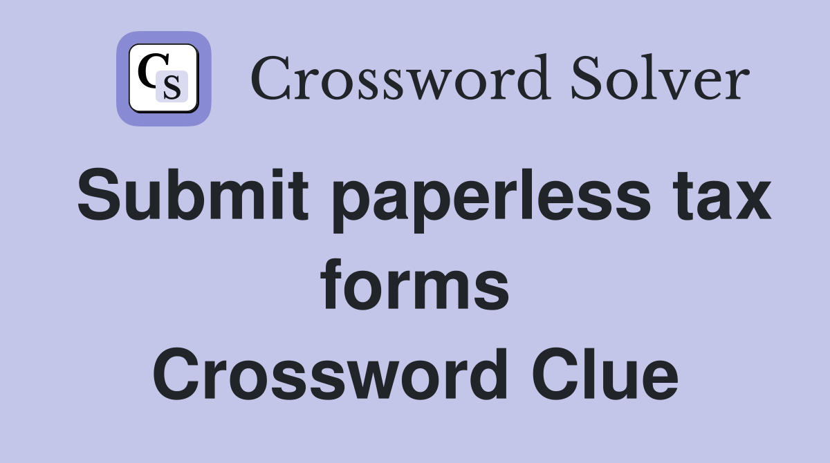 Submit paperless tax forms Crossword Clue
