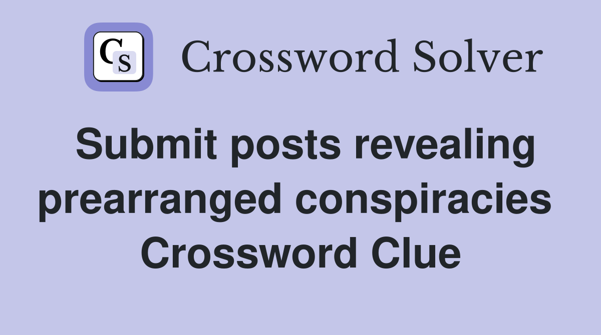 Submit posts revealing prearranged conspiracies  Crossword Clue