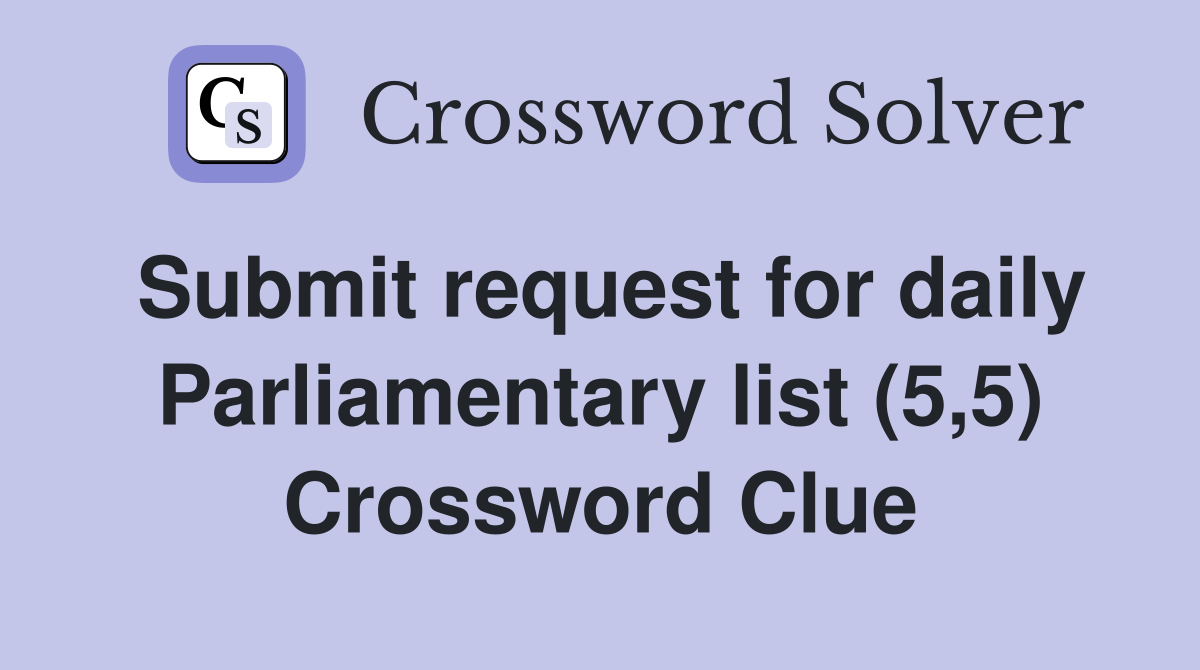 Submit request for daily Parliamentary list (5,5) Crossword Clue