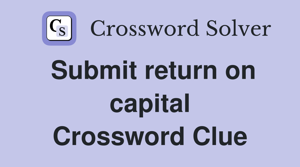 Submit return on capital Crossword Clue