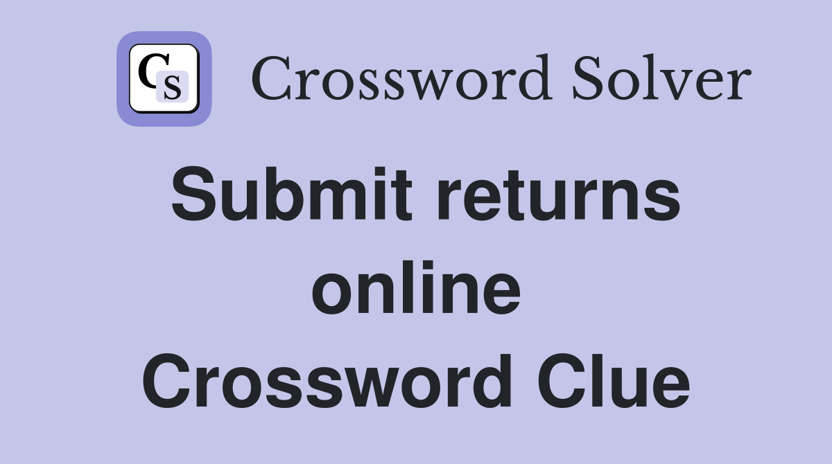 Submit returns online Crossword Clue