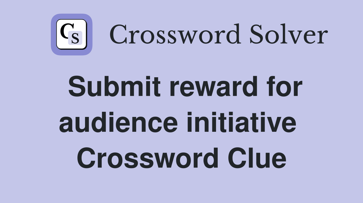 Submit reward for audience initiative  Crossword Clue