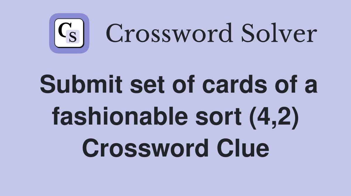 Submit set of cards of a fashionable sort (4,2) Crossword Clue