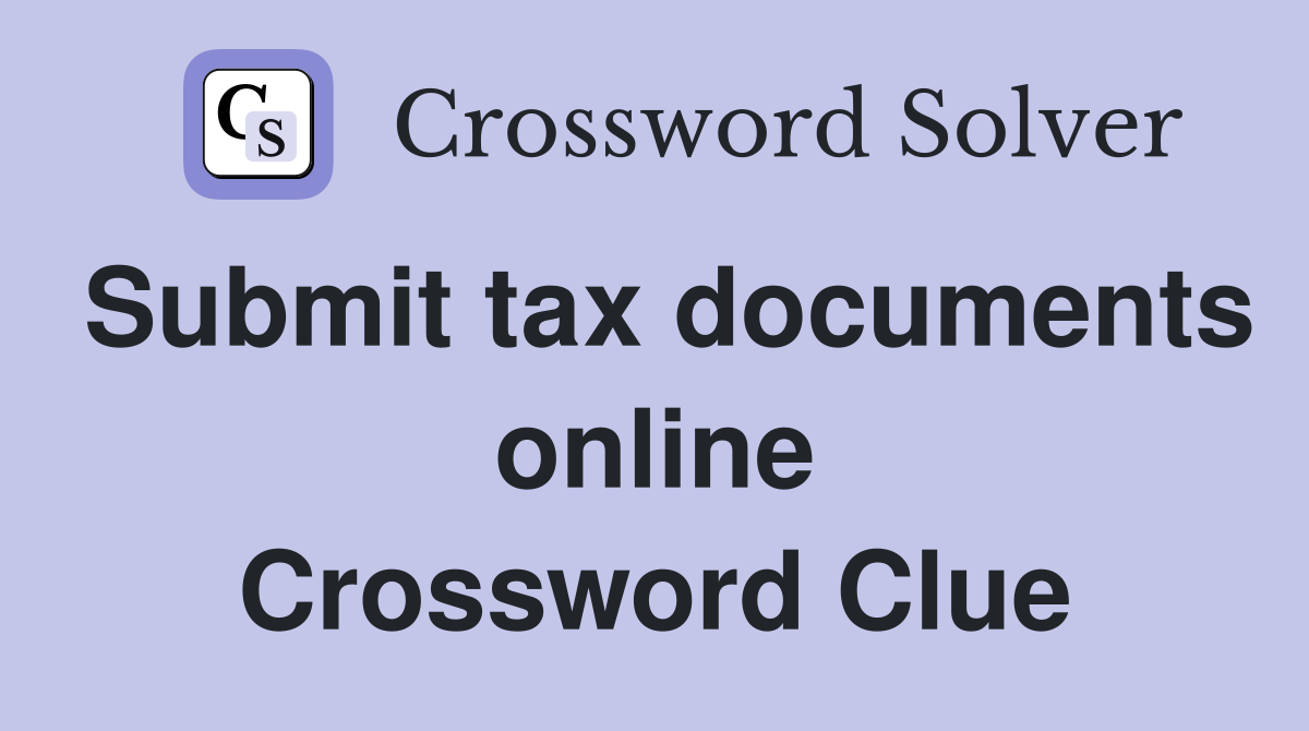 Submit tax documents online Crossword Clue