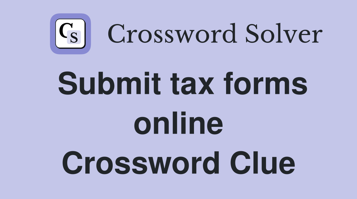 Submit tax forms online Crossword Clue