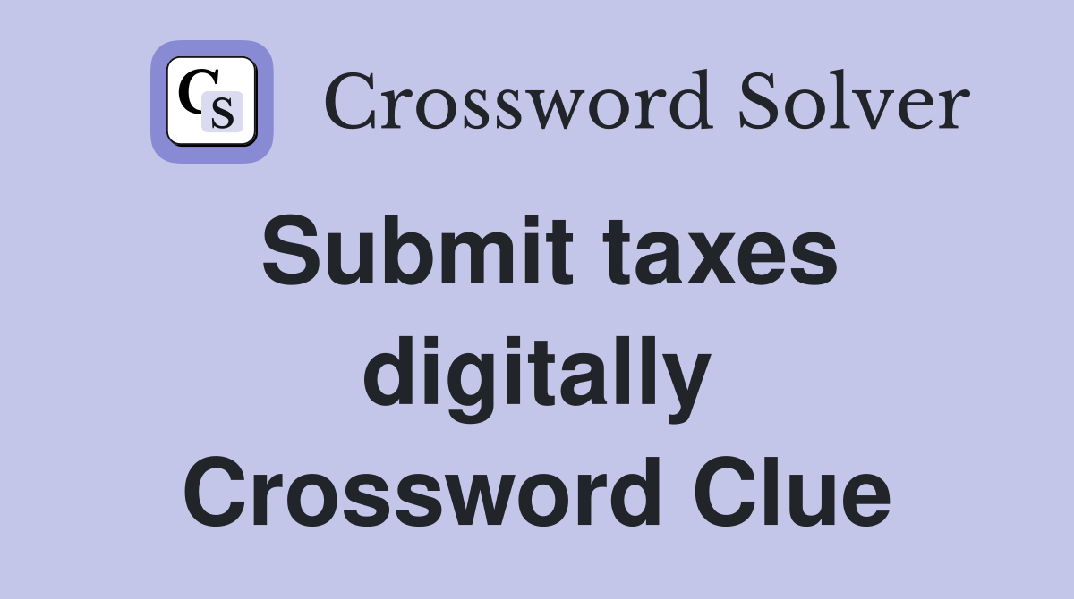 Submit taxes digitally Crossword Clue