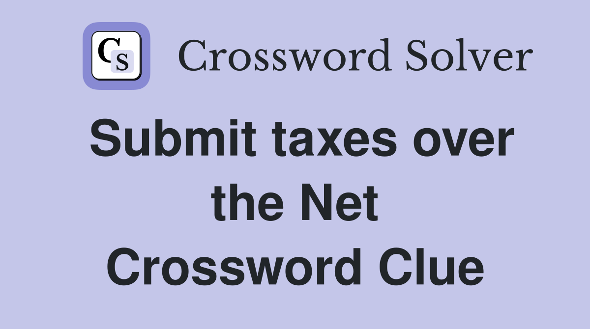 Submit taxes over the Net Crossword Clue
