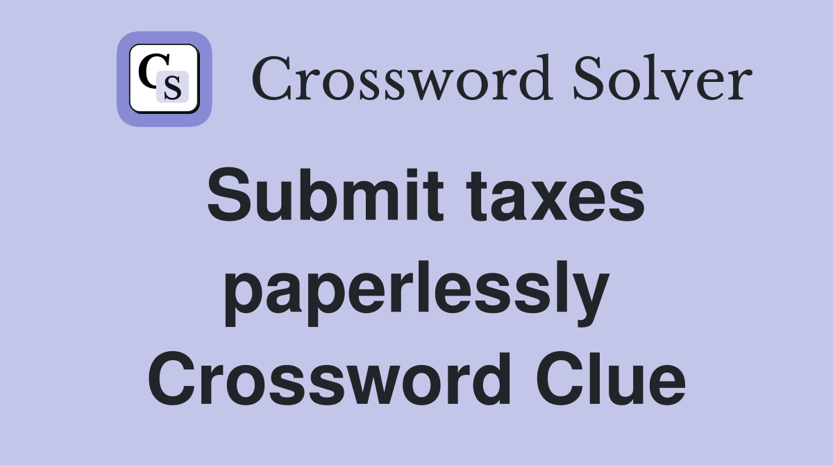 Submit taxes paperlessly Crossword Clue
