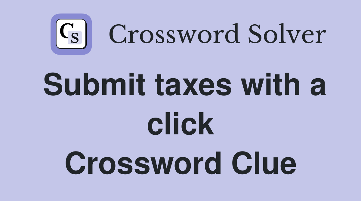 Submit taxes with a click Crossword Clue