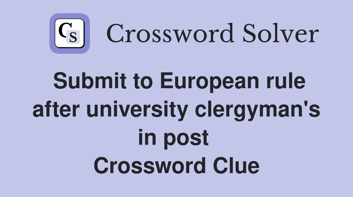 Submit to European rule after university clergyman's in post  Crossword Clue