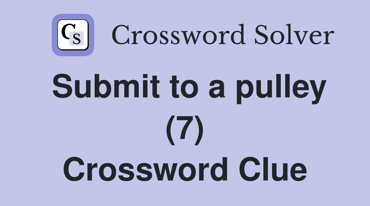Submit to a pulley (7) Crossword Clue