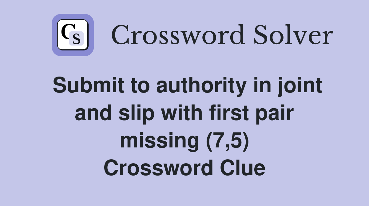 Submit to authority in joint and slip with first pair missing (7,5) Crossword Clue