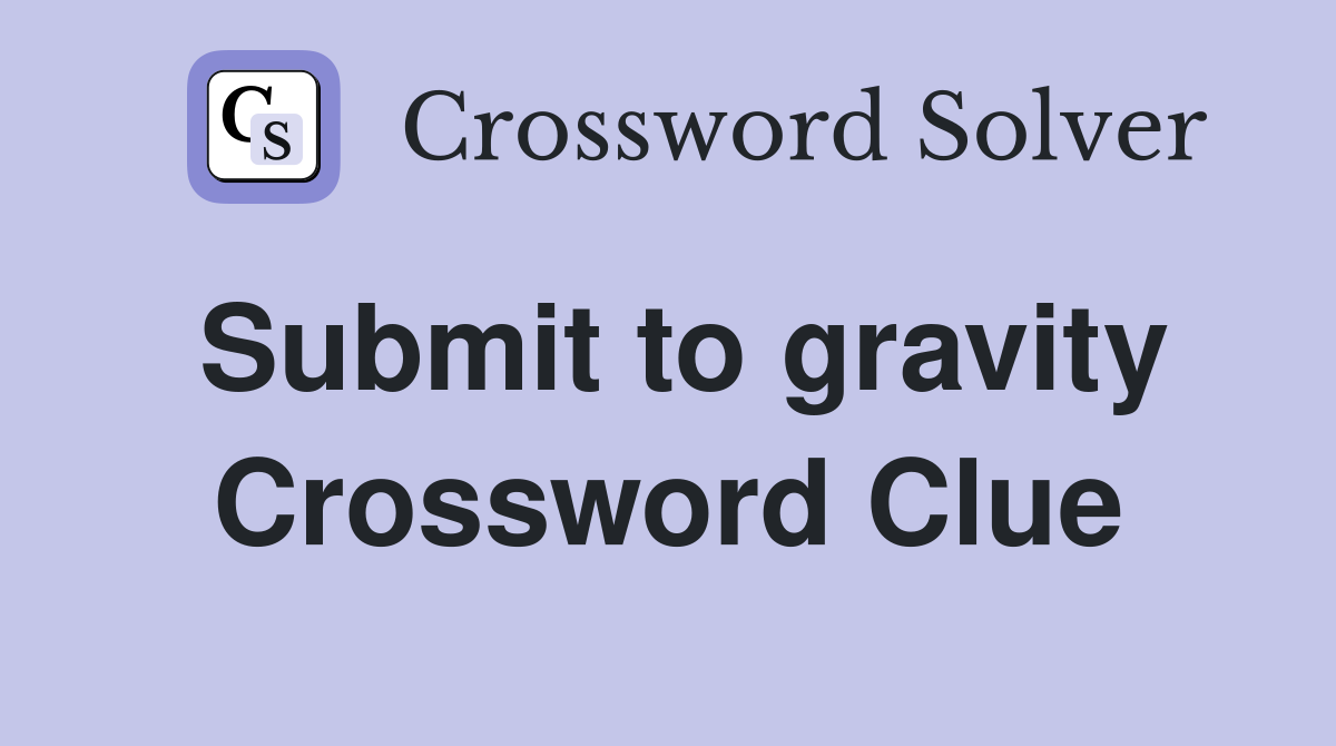 Submit to gravity Crossword Clue